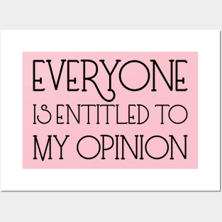 Everyone Is Entitled To My Opinion Posters and Art